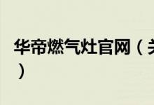 华帝燃气灶官网（关于华帝燃气灶官网的介绍）