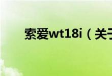 索爱wt18i（关于索爱wt18i的介绍）