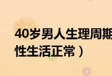 40岁男人生理周期多久(正常男人多久一次性生活正常)