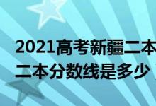 2021高考新疆二本分数线（2022年新疆高考二本分数线是多少）