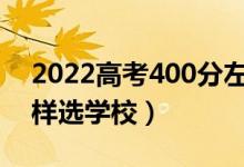2022高考400分左右的二本大学有哪些（怎样选学校）