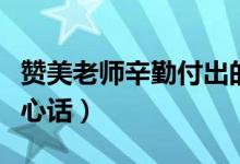 赞美老师辛勤付出的句子（感谢老师付出的暖心话）