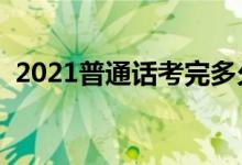 2021普通话考完多久能查分（几天出成绩）