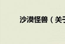 沙漠怪兽（关于沙漠怪兽的介绍）