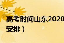 高考时间山东2020（2022山东高考具体时间安排）