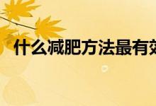 什么减肥方法最有效（科学公认的减肥法）