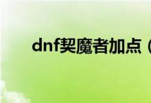 dnf契魔者加点（以剑魔弑神者为例）