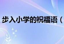 步入小学的祝福语（步入小学怎么表达祝福）