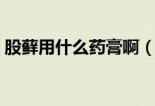 股藓用什么药膏啊(股藓用什么药膏最有效)