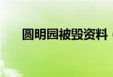 圆明园被毁资料（圆明园的毁灭介绍）
