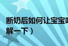 断奶后如何让宝宝吃奶粉（下面就带大家来了解一下）