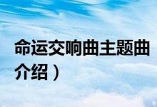 命运交响曲主题曲（关于命运交响曲主题曲的介绍）
