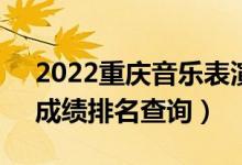 2022重庆音乐表演(钢琴)本科一分一段表(成绩排名查询)