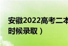 安徽2022高考二本征集志愿录取时间（什么时候录取）