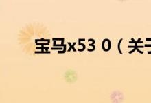 宝马x53 0（关于宝马x53 0的介绍）