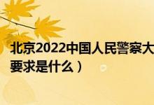 北京2022中国人民警察大学招生面试时间及地点安排（面试要求是什么）