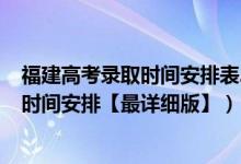 福建高考录取时间安排表2021（2021福建高考各批次录取时间安排【最详细版】）