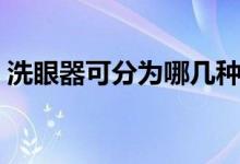 洗眼器可分为哪几种（洗眼器有多少种分类）