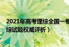 2021年高考理综全国一卷试卷及解析（2021高考全国卷理综试题权威评析）