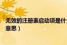 无效的注册表启动项是什么（无效的注册表启动项代表什么意思）