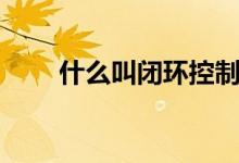 什么叫闭环控制系统（什么叫闭口）