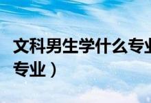 文科男生学什么专业就业前景好（看看这四个专业）