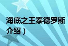 海底之王泰德罗斯（关于海底之王泰德罗斯的介绍）