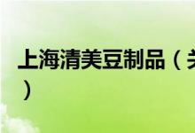 上海清美豆制品（关于上海清美豆制品的介绍）