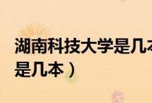 湖南科技大学是几本是211吗(湖南科技大学是几本)