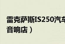 雷克萨斯IS250汽车音响改装（一定要去专业音响店）