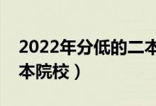 2022年分低的二本大学有哪些(好录取的二本院校)