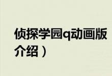 侦探学园q动画版（关于侦探学园q动画版的介绍）