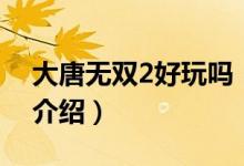 大唐无双2好玩吗（关于大唐无双2好玩吗的介绍）