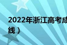 2022年浙江高考成绩公布（一段线不是本科线）