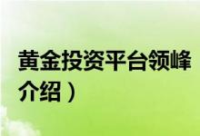 黄金投资平台领峰（关于黄金投资平台领峰的介绍）