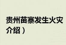 贵州苗寨发生火灾（关于贵州苗寨发生火灾的介绍）