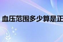 血压范围多少算是正常（血压范围多少正常）