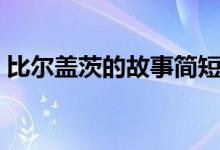 比尔盖茨的故事简短（比尔盖茨的个人资料）