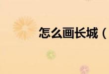 怎么画长城（长城简笔画教程）