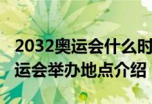 2032奥运会什么时候在哪里举行的（2032奥运会举办地点介绍）