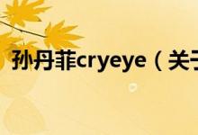 孙丹菲cryeye（关于孙丹菲cryeye的介绍）