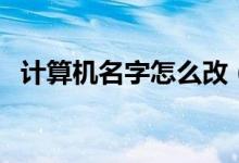 计算机名字怎么改（如何更改计算机名字）