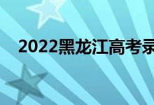 2022黑龙江高考录取规则（怎么录取的）