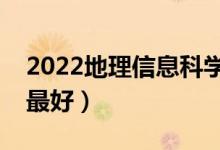 2022地理信息科学专业大学排名（哪个学校最好）