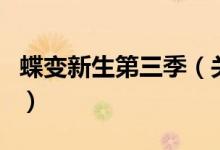 蝶变新生第三季（关于蝶变新生第三季的介绍）