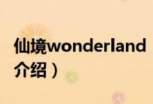 仙境wonderland（关于仙境wonderland的介绍）