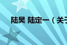 陆昊 陆定一（关于陆昊 陆定一的介绍）