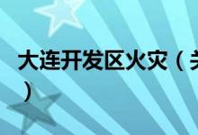 大连开发区火灾（关于大连开发区火灾的介绍）