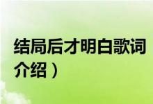 结局后才明白歌词（关于结局后才明白歌词的介绍）
