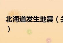 北海道发生地震（关于北海道发生地震的介绍）